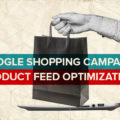 Google Shopping: How to Set Up, Optimize, and Execute Your Campaigns